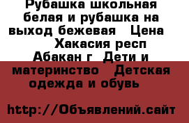  Рубашка школьная белая и рубашка на выход бежевая › Цена ­ 200 - Хакасия респ., Абакан г. Дети и материнство » Детская одежда и обувь   